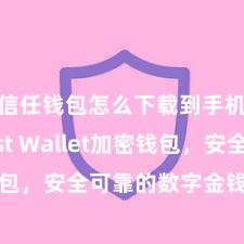 信任钱包怎么下载到手机 Trust Wallet加密钱包，安全可靠的数字金钱解决用具