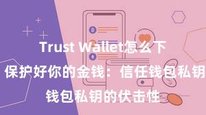 Trust Wallet怎么下载到电脑 保护好你的金钱：信任钱包私钥的伏击性