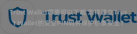 Trust Wallet哪里可以下载 怎样建立Trust Wallet的安全PIN码并保护钞票安全？